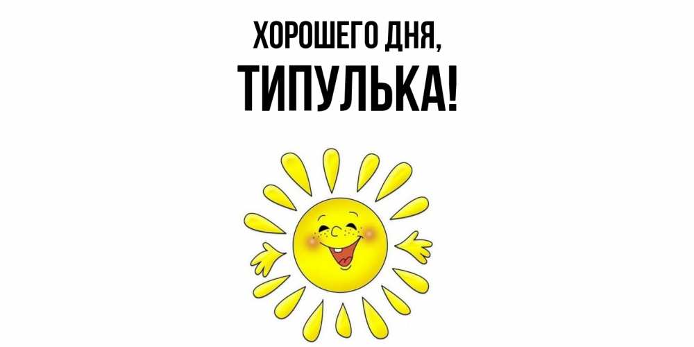 Открытка  для любимых и родных. типулька, Хорошего дня  