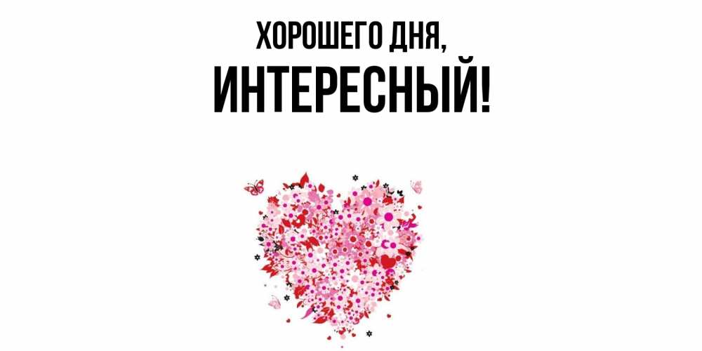 Открытка  для любимых и родных. интересный, Хорошего дня  