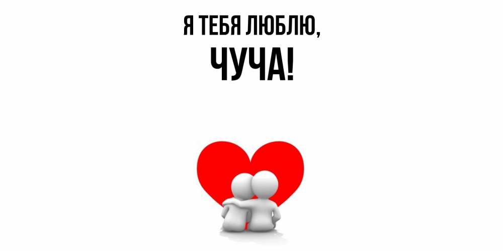 Открытка  для любимых и родных. чуча, Я тебя люблю  