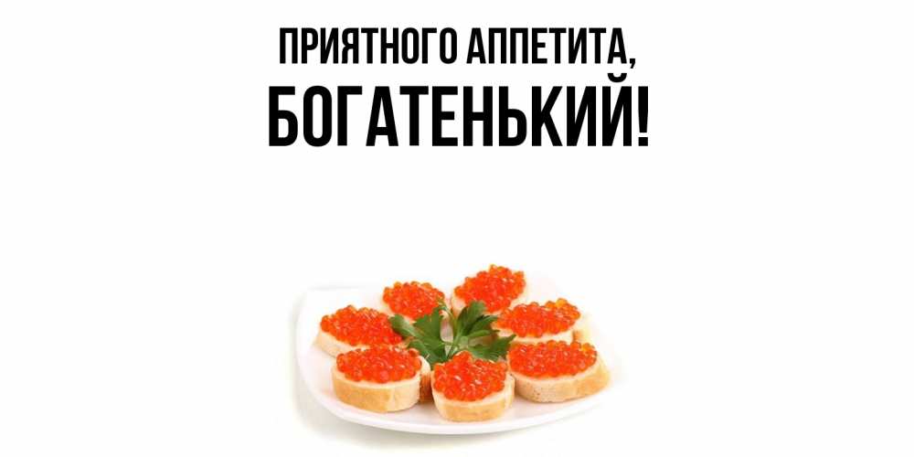 Открытка  для любимых и родных. богатенький, Приятного аппетита  