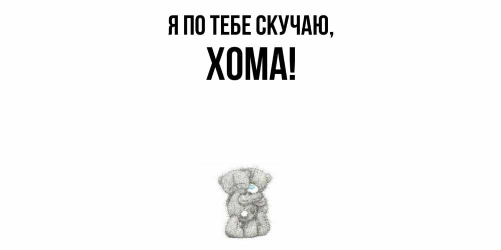 Открытка  для любимых и родных. хома, Я по тебе скучаю  