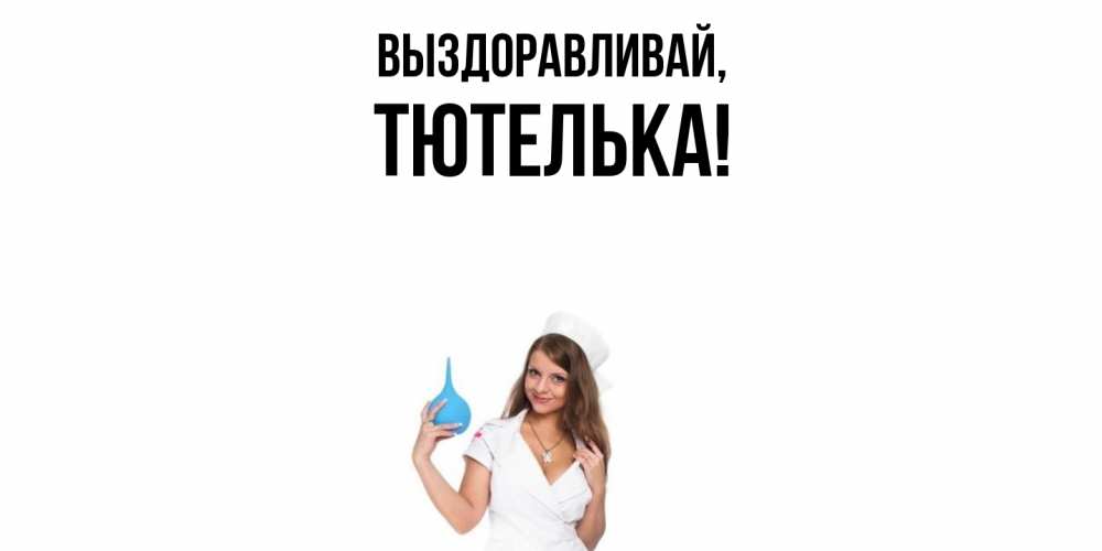 Открытка  для любимых и родных. тютелька, Выздоравливай  
