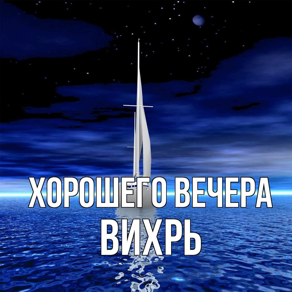 Открытка  для любимых и родных. вихрь, Хорошего вечера  