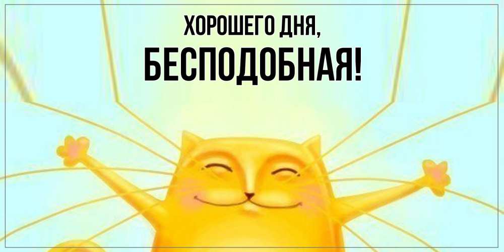 Открытка  для любимых и родных. беcподобная, Хорошего дня  