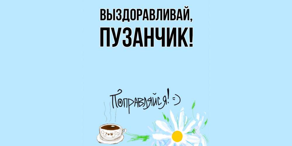Открытка  для любимых и родных. пузанчик, Выздоравливай  