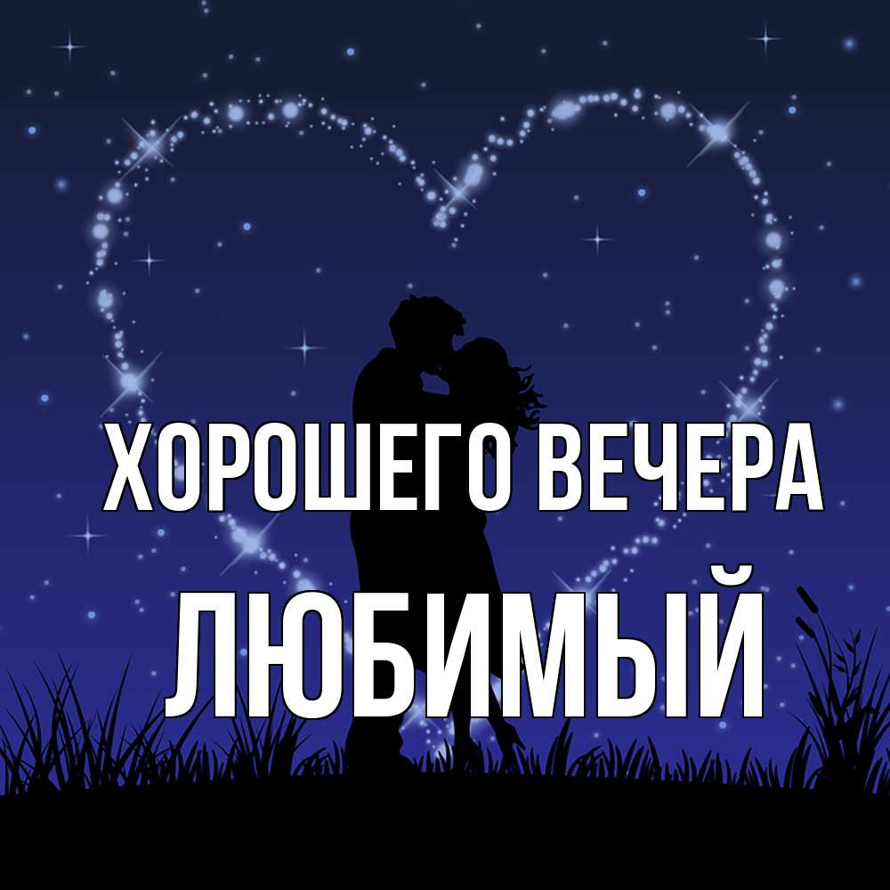 Открытка  для любимых и родных. Любимый, Хорошего вечера  