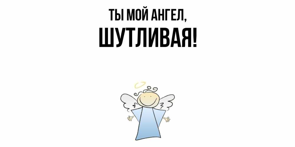 Открытка  для любимых и родных. шутливая, Ты мой ангел  