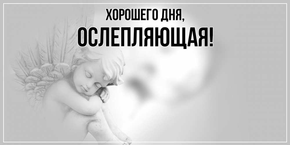 Открытка  для любимых и родных. ослепляющая, Хорошего дня  