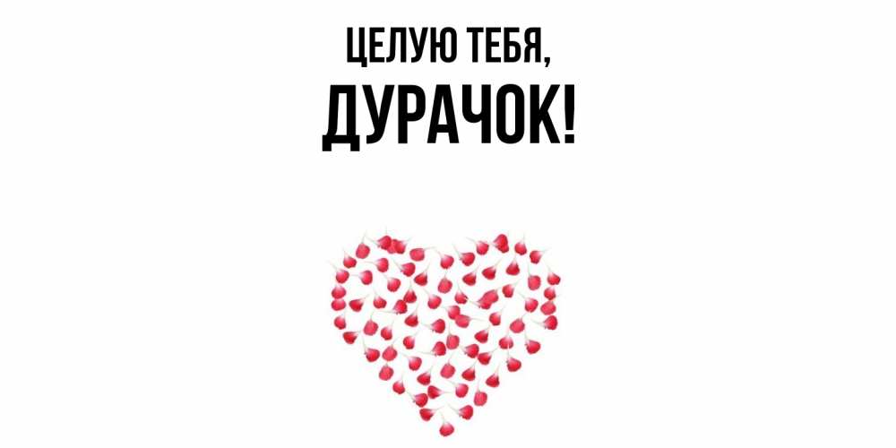 Открытка  для любимых и родных. дурачок, Целую тебя  