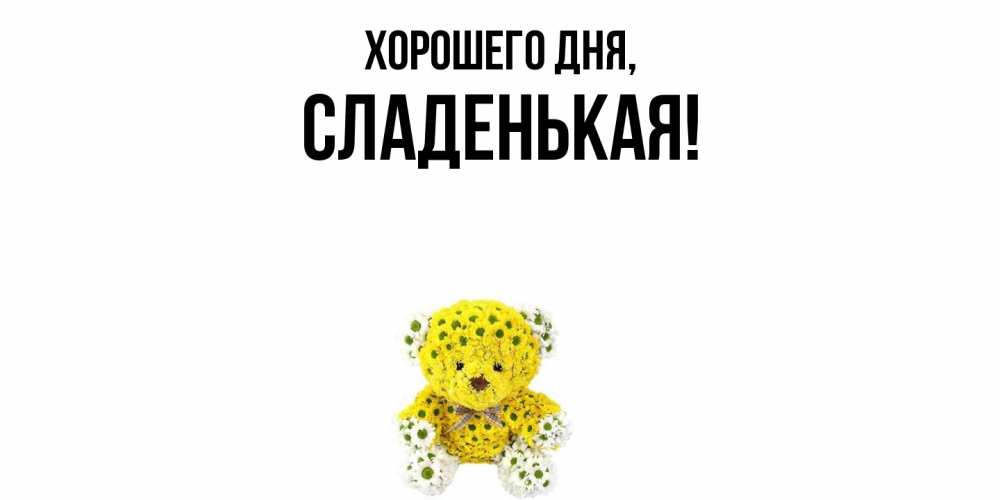 Открытка  для любимых и родных. сладенькая, Хорошего дня  