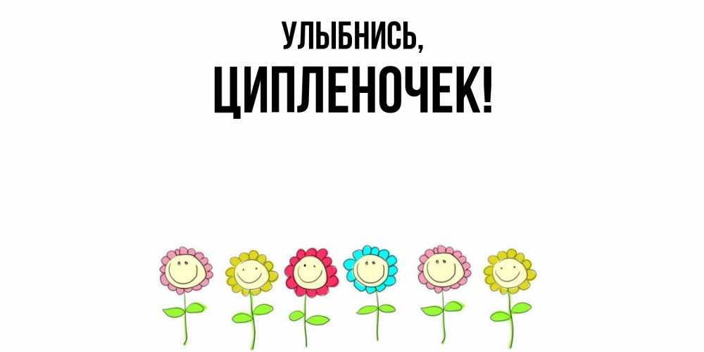Открытка  для любимых и родных. ципленочек, Улыбнись  