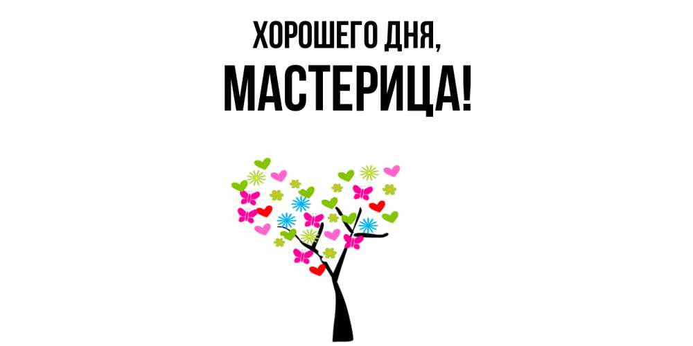 Открытка  для любимых и родных. мастерица, Хорошего дня  