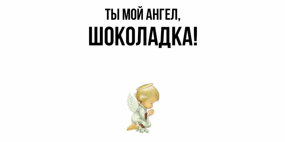 Открытка  для любимых и родных. шоколадка, Ты мой ангел  
