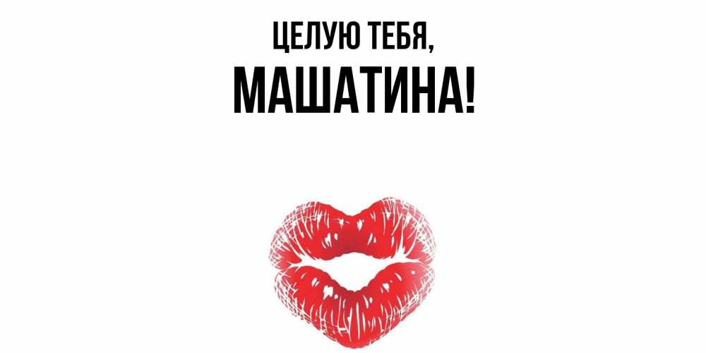 Открытка  для любимых и родных. машатина, Целую тебя  