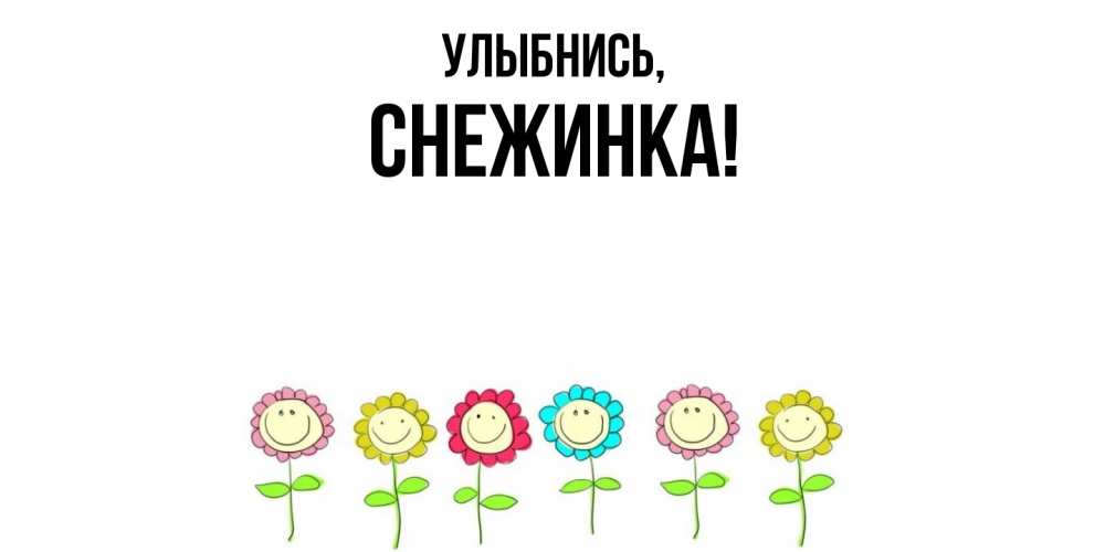 Открытка  для любимых и родных. снежинка, Улыбнись  