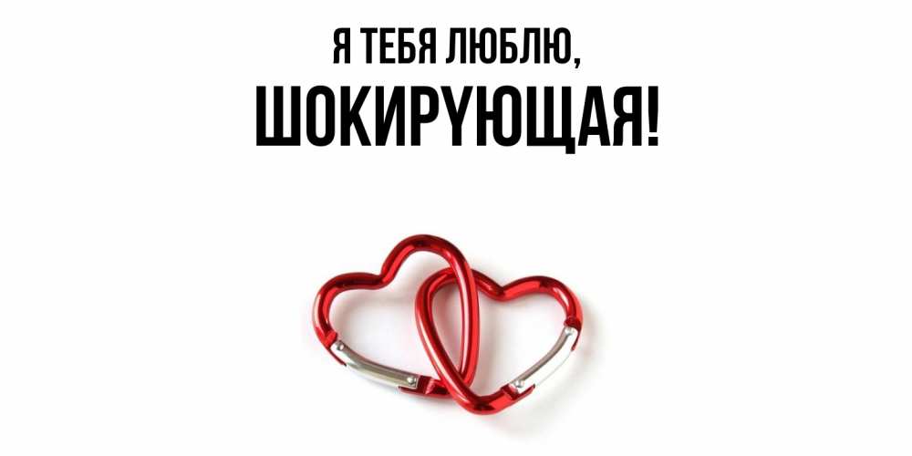 Открытка  для любимых и родных. шокиpyющая, Я тебя люблю  