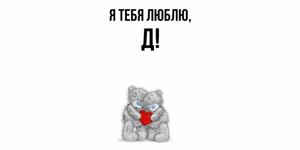 Открытка  для любимых и родных. Д, Я тебя люблю  