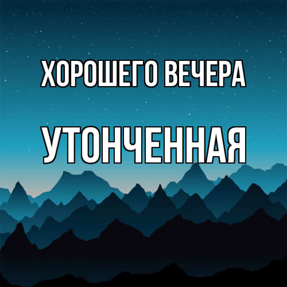 Открытка  для любимых и родных. утонченная, Хорошего вечера  