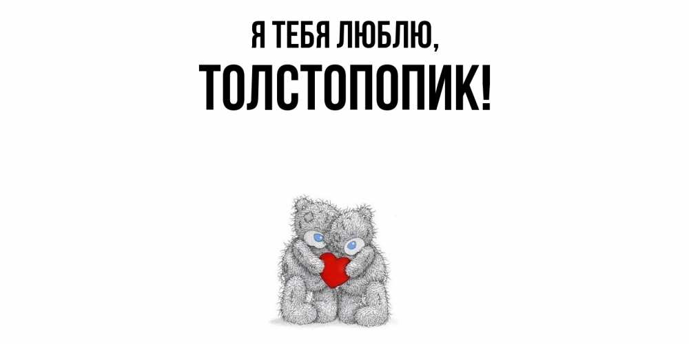 Открытка  для любимых и родных. толстопопик, Я тебя люблю  