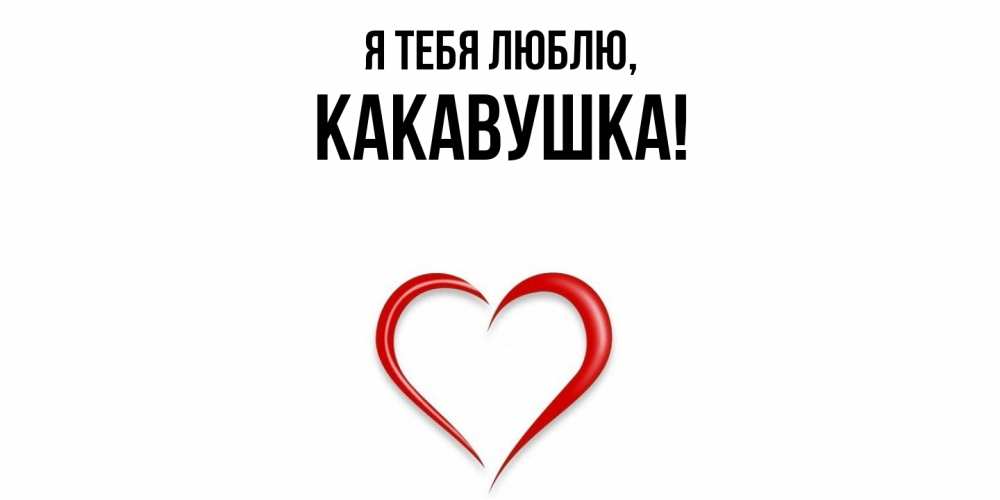 Открытка  для любимых и родных. какавушка, Я тебя люблю  