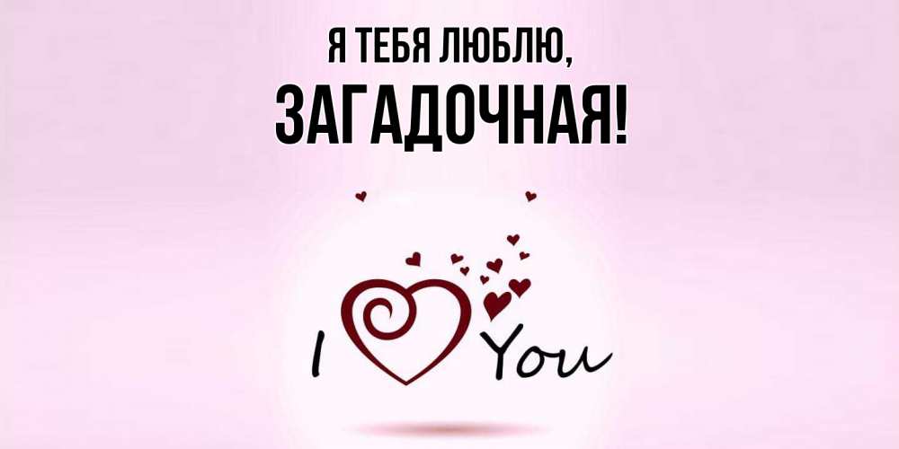 Открытка  для любимых и родных. загадочная, Я тебя люблю  