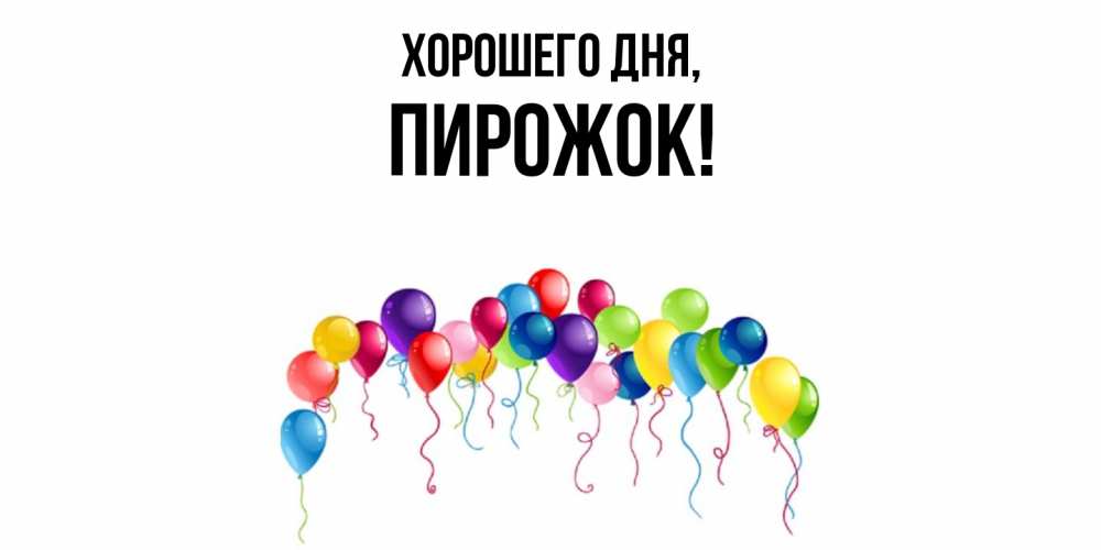 Открытка  для любимых и родных. пирожок, Хорошего дня  