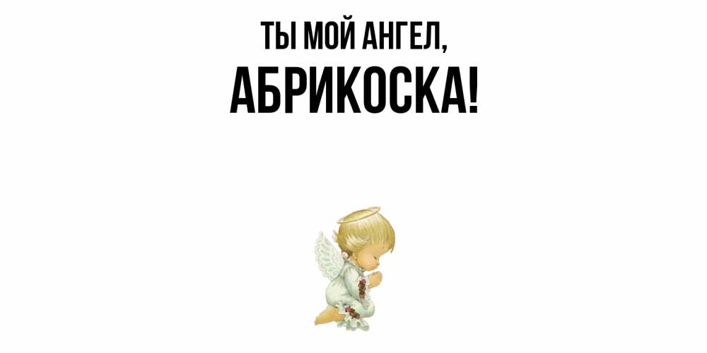 Открытка  для любимых и родных. абрикоска, Ты мой ангел  