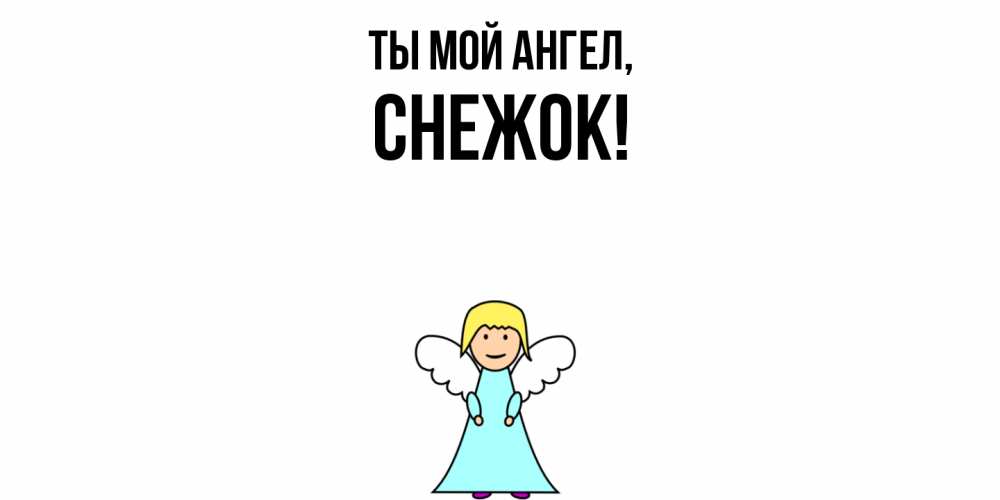 Открытка  для любимых и родных. снежок, Ты мой ангел  