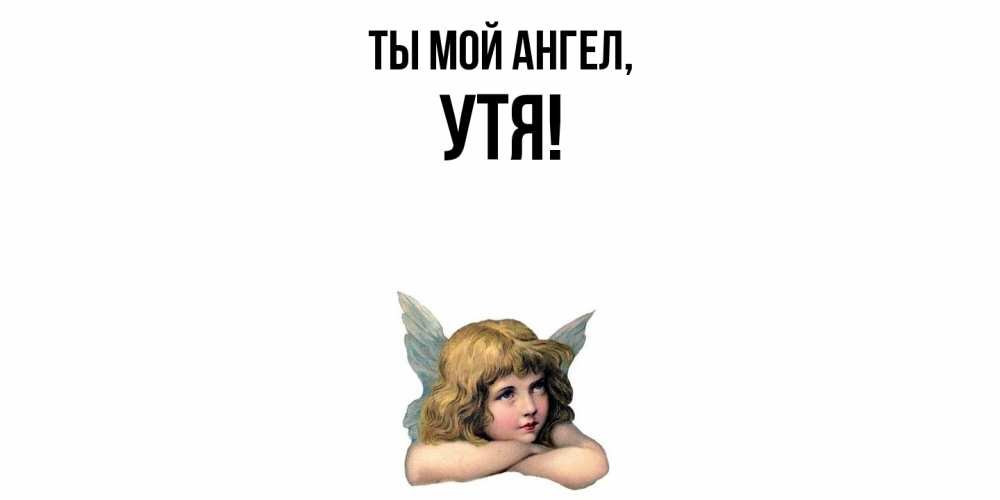 Открытка  для любимых и родных. утя, Ты мой ангел  