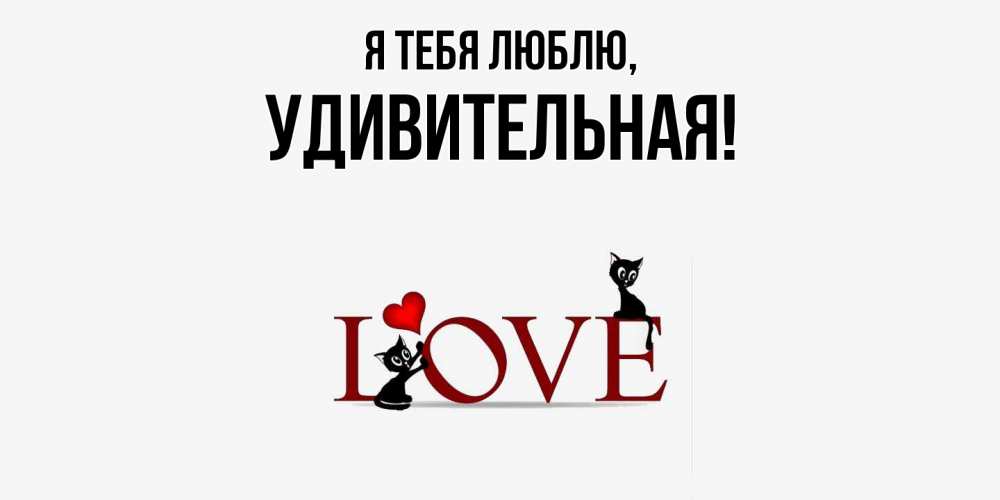 Открытка  для любимых и родных. удивительная, Я тебя люблю  