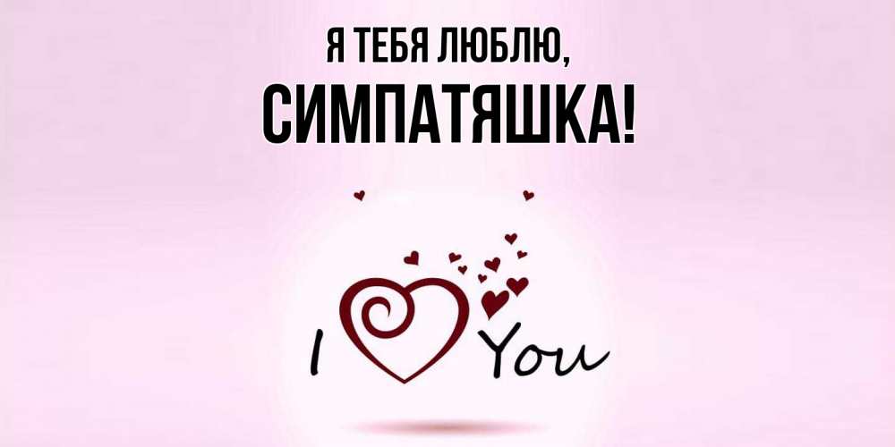 Открытка  для любимых и родных. симпатяшка, Я тебя люблю  
