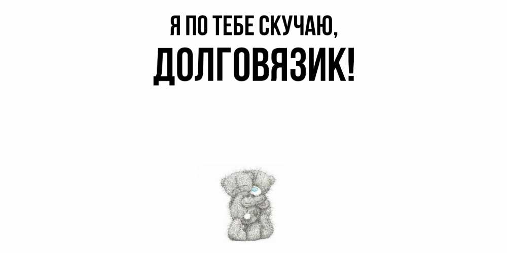 Открытка  для любимых и родных. долговязик, Я по тебе скучаю  