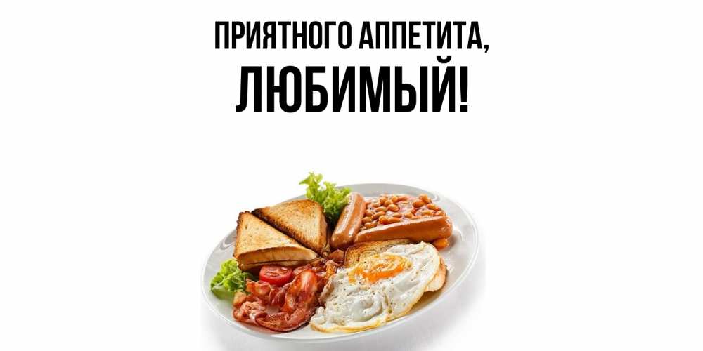 Открытка  для любимых и родных. Любимый, Приятного аппетита  