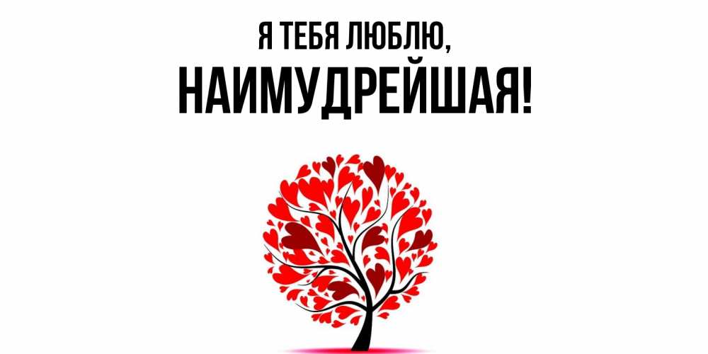 Открытка  для любимых и родных. наимудрейшая, Я тебя люблю  