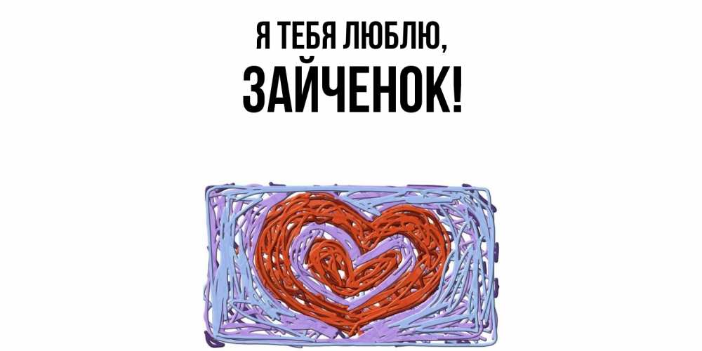 Открытка  для любимых и родных. Зайченок, Я тебя люблю  