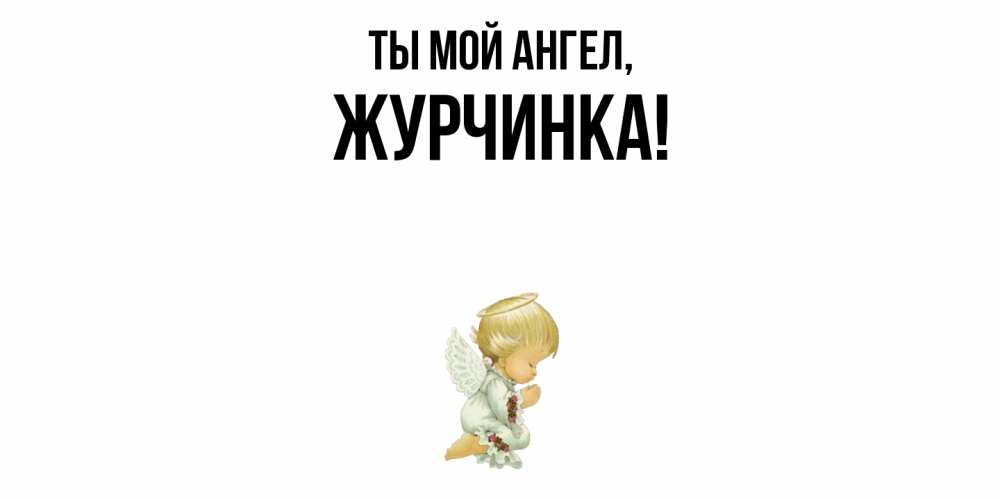 Открытка  для любимых и родных. журчинка, Ты мой ангел  