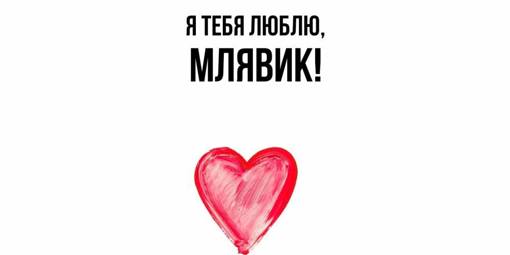 Открытка  для любимых и родных. млявик, Я тебя люблю  