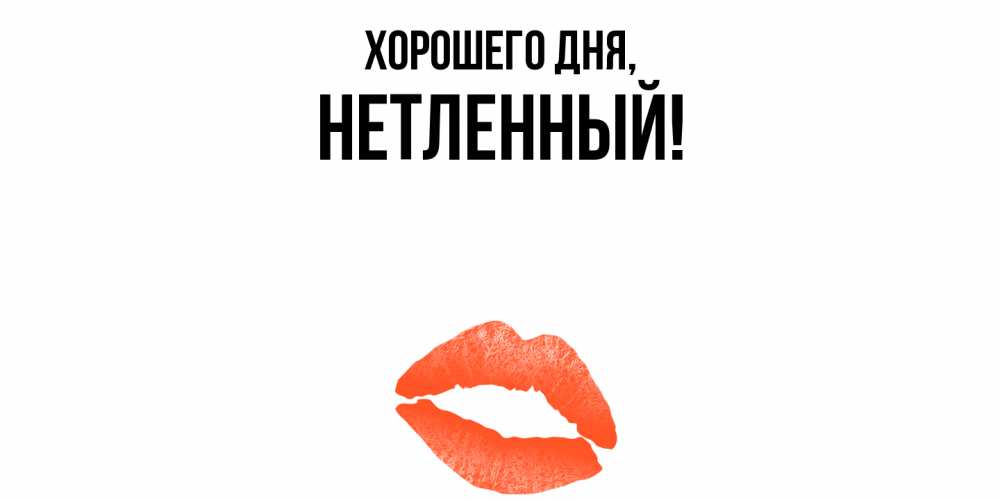 Открытка  для любимых и родных. нетленный, Хорошего дня  