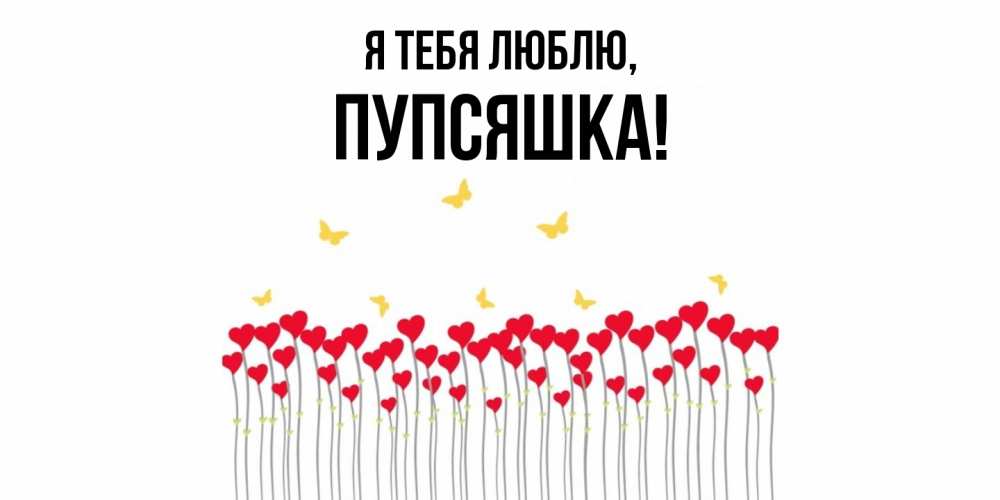 Открытка  для любимых и родных. пупсяшка, Я тебя люблю  