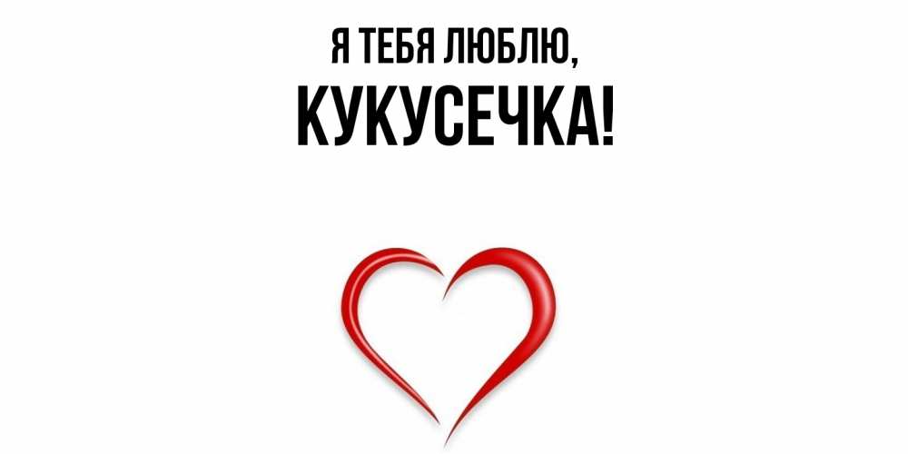 Открытка  для любимых и родных. кукусечка, Я тебя люблю  