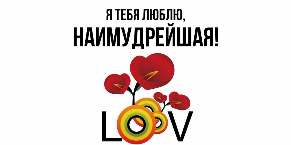 Открытка  для любимых и родных. наимудрейшая, Я тебя люблю  