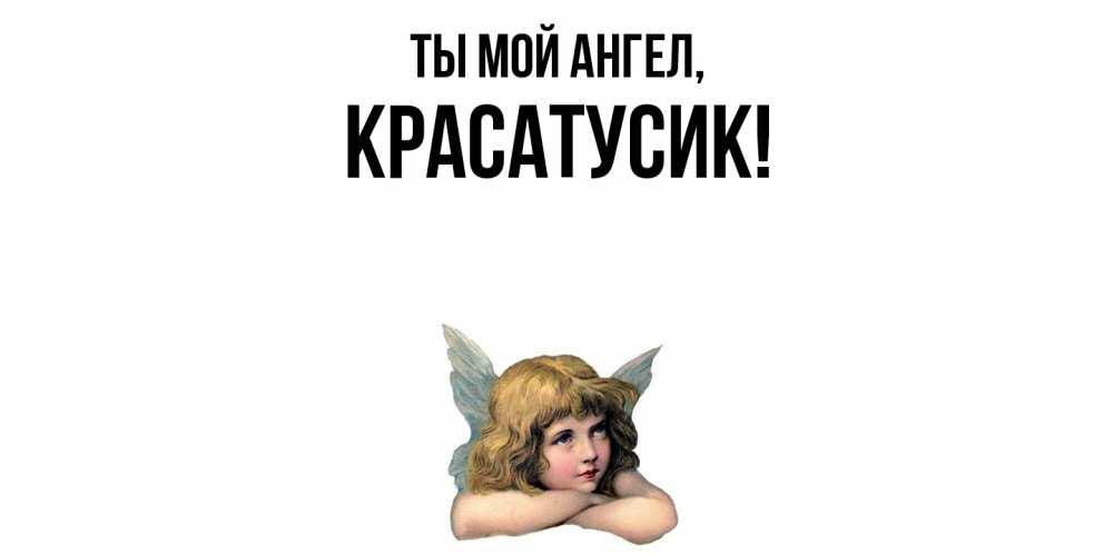 Открытка  для любимых и родных. красатусик, Ты мой ангел  