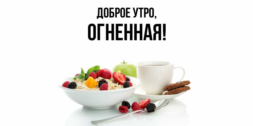Открытка  для любимых и родных. огненная, Доброе утро  
