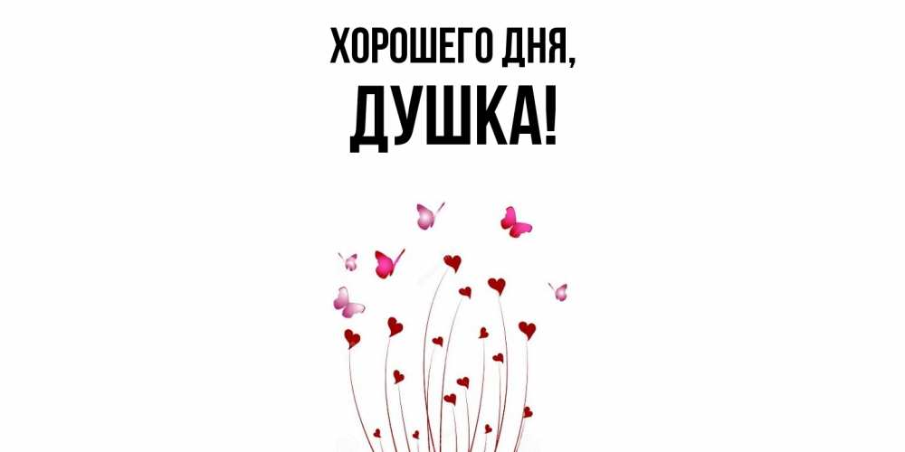 Открытка  для любимых и родных. душка, Хорошего дня  
