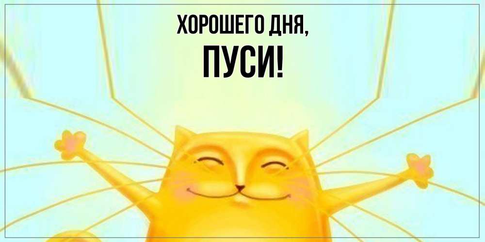 Открытка  для любимых и родных. пуси, Хорошего дня  