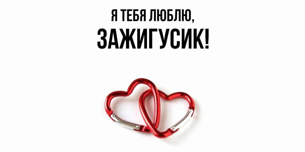 Открытка  для любимых и родных. зажигусик, Я тебя люблю  