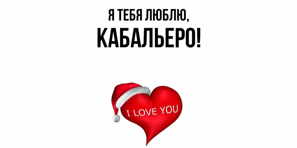 Открытка  для любимых и родных. кабальеро, Я тебя люблю  