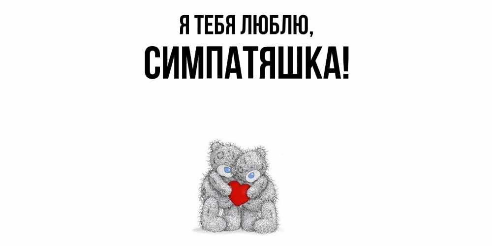 Открытка  для любимых и родных. симпатяшка, Я тебя люблю  