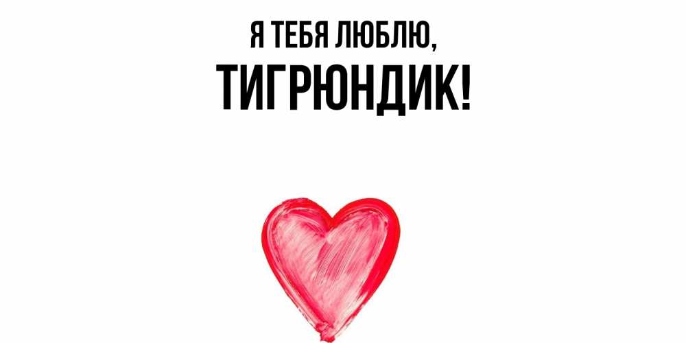 Открытка  для любимых и родных. тигрюндик, Я тебя люблю  