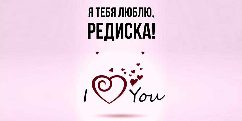 Открытка  для любимых и родных. редиска, Я тебя люблю  